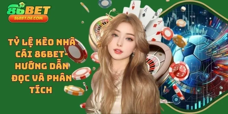Tỷ Lệ Kèo Nhà Cái 86BET- Hướng Dẫn Đọc Và Phân Tích
