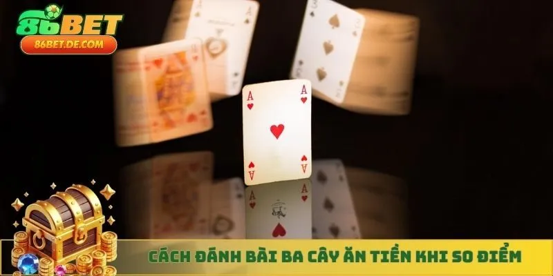 Cách đánh bài ba cây ăn tiền khi so điểm