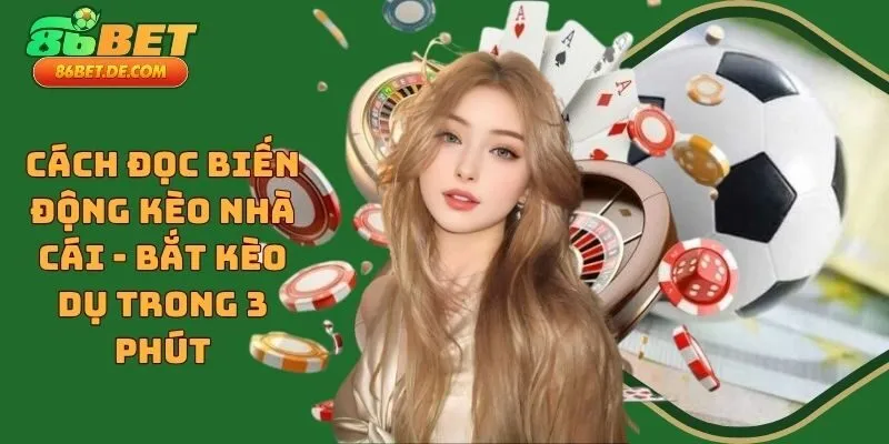 Cách Đọc Biến Động Kèo Nhà Cái - Bắt Kèo Dụ Trong 3 Phút