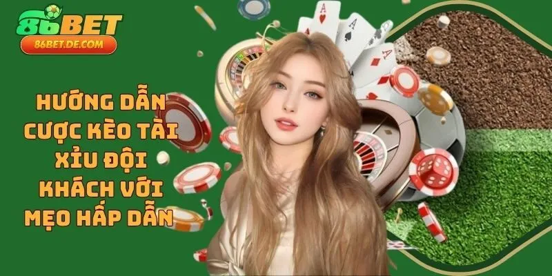 Hướng Dẫn Cược Kèo Tài Xỉu Đội Khách Với Mẹo Hấp Dẫn