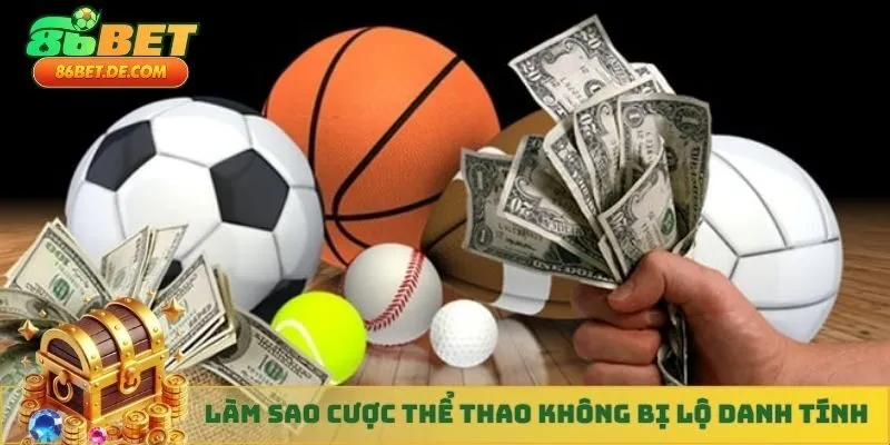 Làm sao cược thể thao không bị lộ danh tính cụ thể