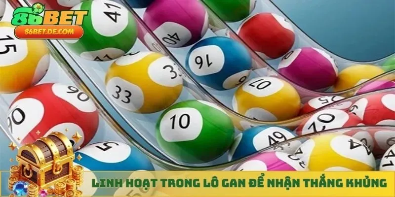 Linh hoạt trong lô gan để nhận thắng khủng