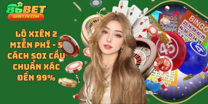 Lô Xiên 2 Miễn Phí - 5 Cách Soi Cầu Chuẩn Xác Đến 99%