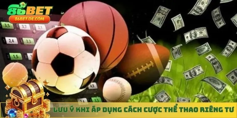 Lưu ý khi áp dụng cách cược thể thao riêng tư