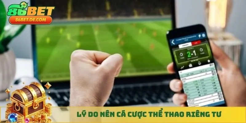 Lý do nên cá cược thể thao riêng tư