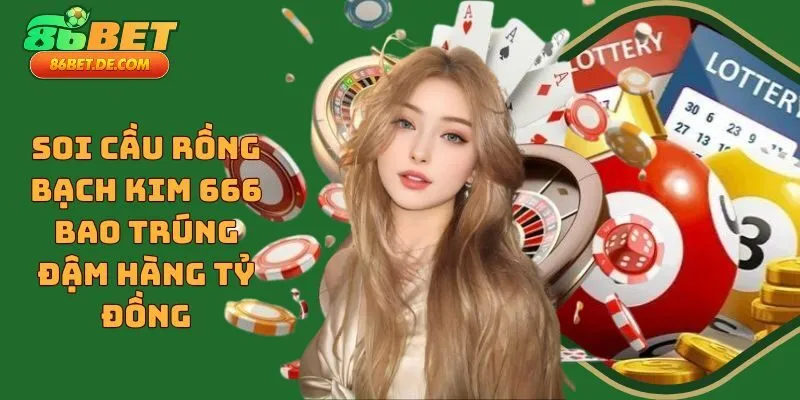 Soi Cầu Rồng Bạch Kim 666 Bao Trúng Đậm Hàng Tỷ Đồng