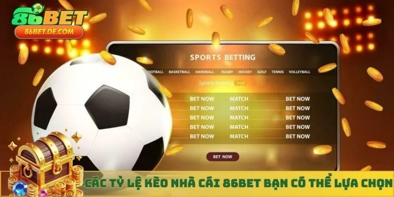 Các tỷ lệ kèo nhà cái 86BET bạn có thể lựa chọn