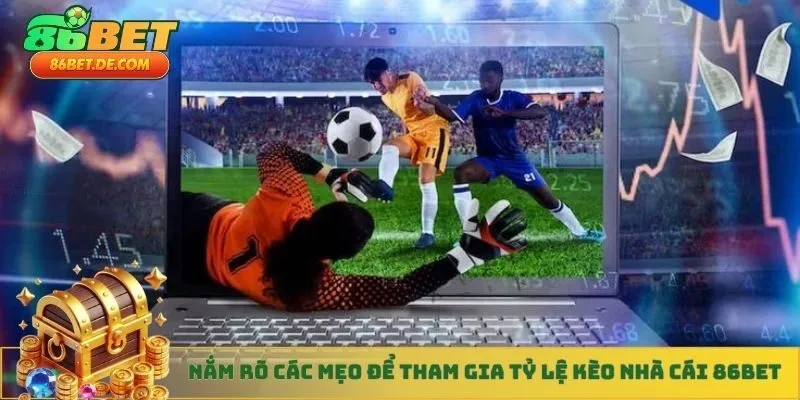 Nắm rõ các mẹo để tham gia tỷ lệ kèo nhà cái 86BET